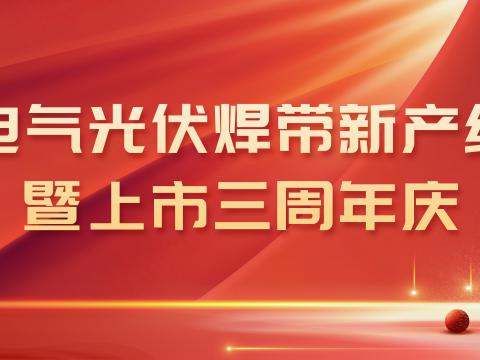 和记官网电气光伏焊带新产线投产暨上市三周年庆